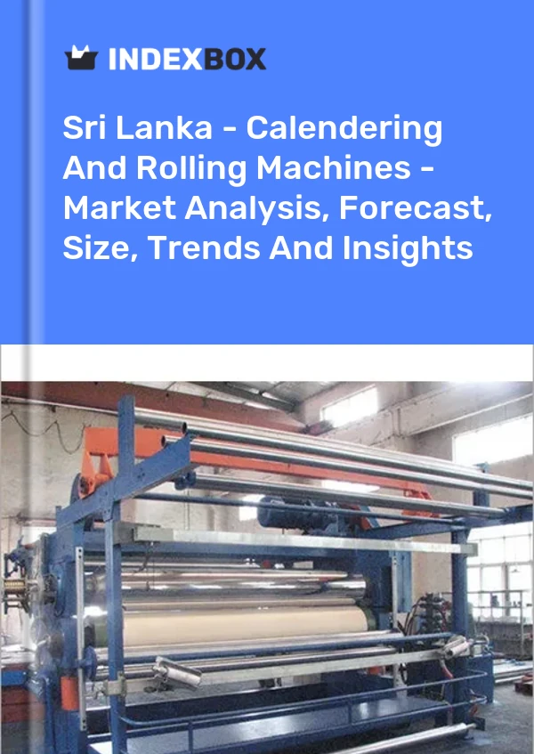 Sri Lanka - Calendering And Rolling Machines - Market Analysis, Forecast, Size, Trends And Insights