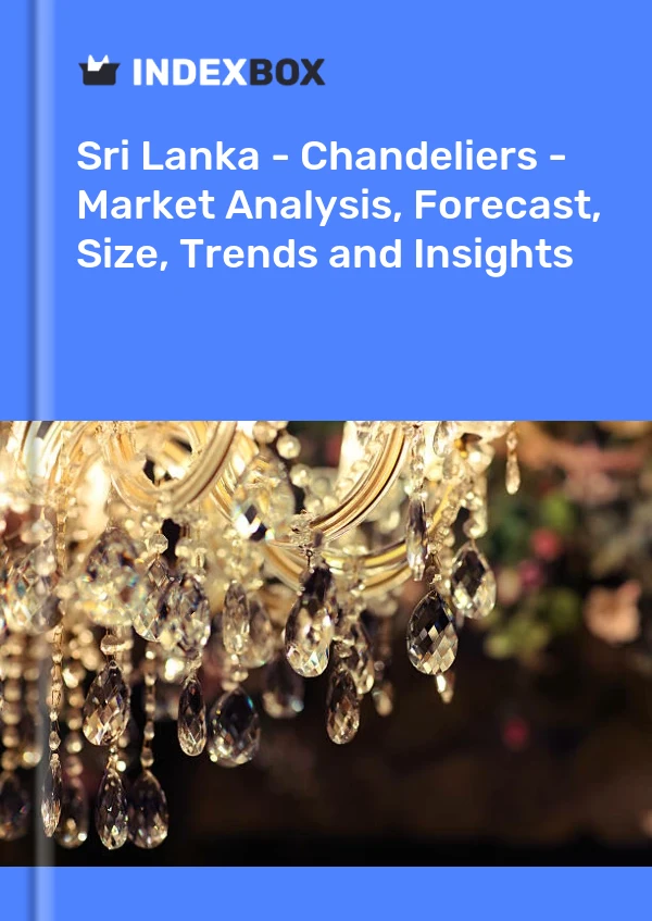 Report Sri Lanka - Chandeliers - Market Analysis, Forecast, Size, Trends and Insights for 499$