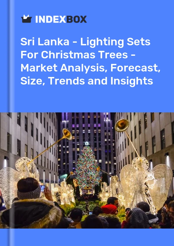 Report Sri Lanka - Lighting Sets for Christmas Trees - Market Analysis, Forecast, Size, Trends and Insights for 499$