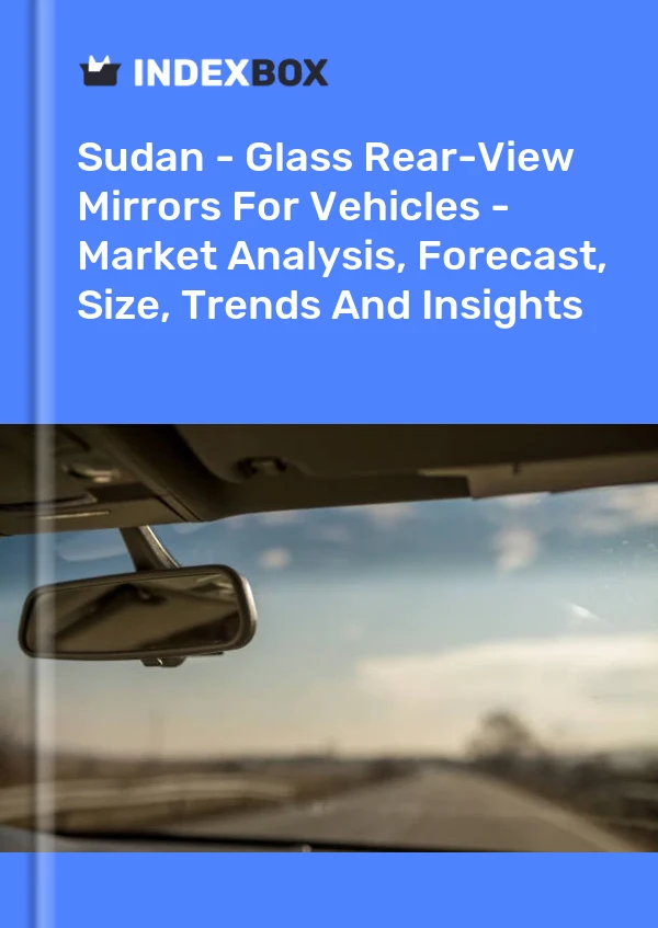 Sudan - Glass Rear-View Mirrors For Vehicles - Market Analysis, Forecast, Size, Trends And Insights