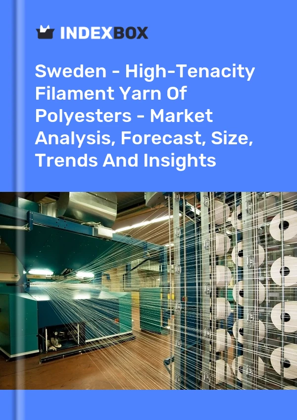 Sweden - High-Tenacity Filament Yarn Of Polyesters - Market Analysis, Forecast, Size, Trends And Insights