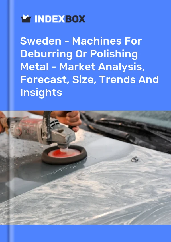 Report Sweden - Machines for Deburring or Polishing Metal - Market Analysis, Forecast, Size, Trends and Insights for 499$