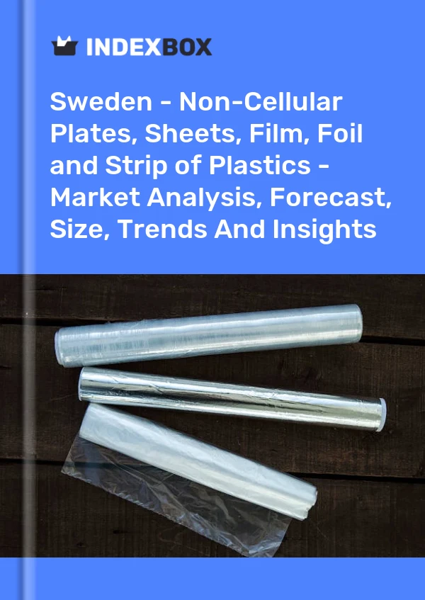 Sweden - Non-Cellular Plates, Sheets, Film, Foil and Strip of Plastics - Market Analysis, Forecast, Size, Trends And Insights