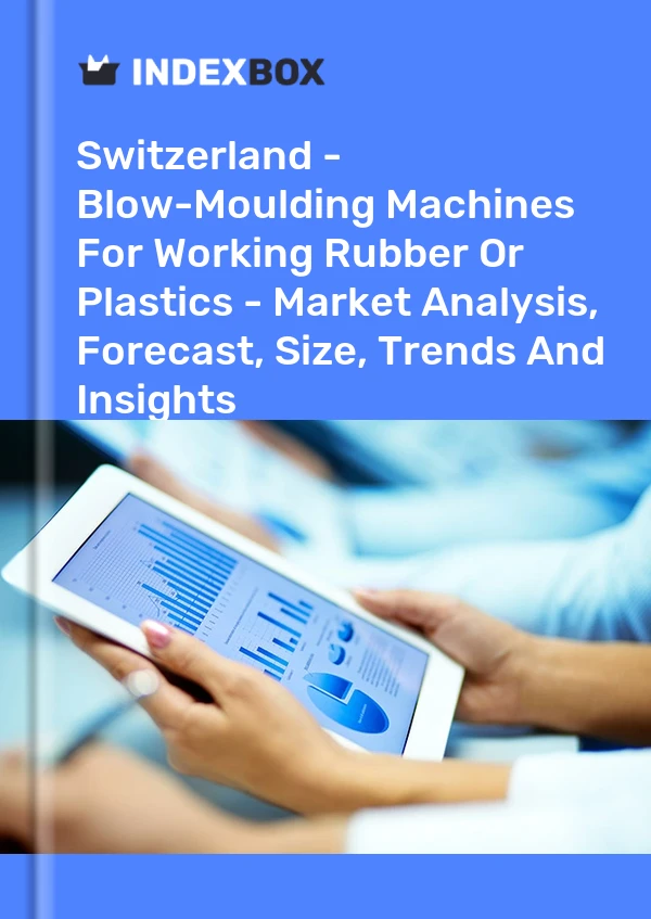 Report Switzerland - Blow-Moulding Machines for Working Rubber or Plastics - Market Analysis, Forecast, Size, Trends and Insights for 499$