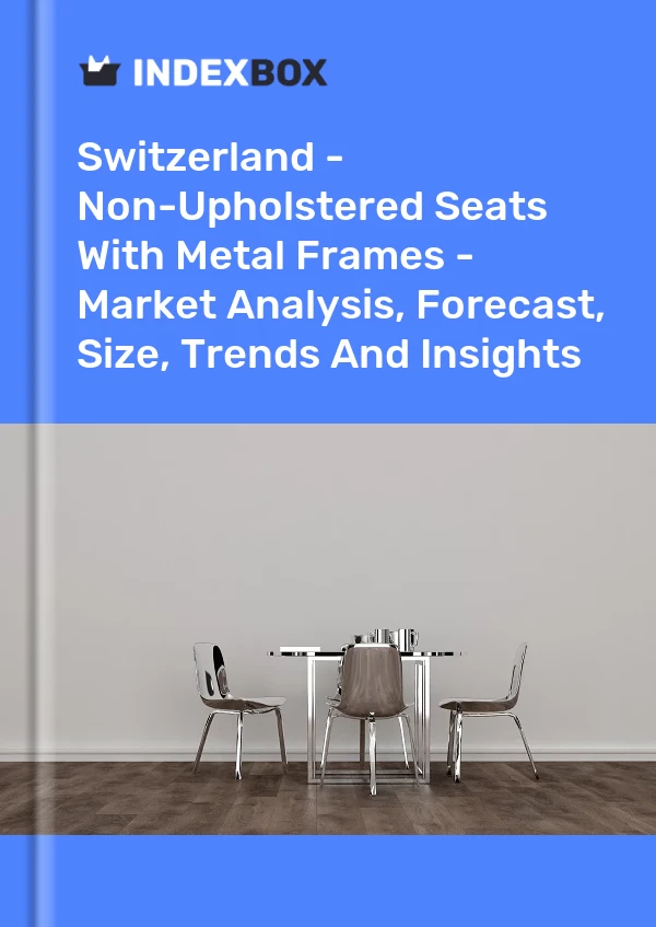 Switzerland - Non-Upholstered Seats With Metal Frames - Market Analysis, Forecast, Size, Trends And Insights