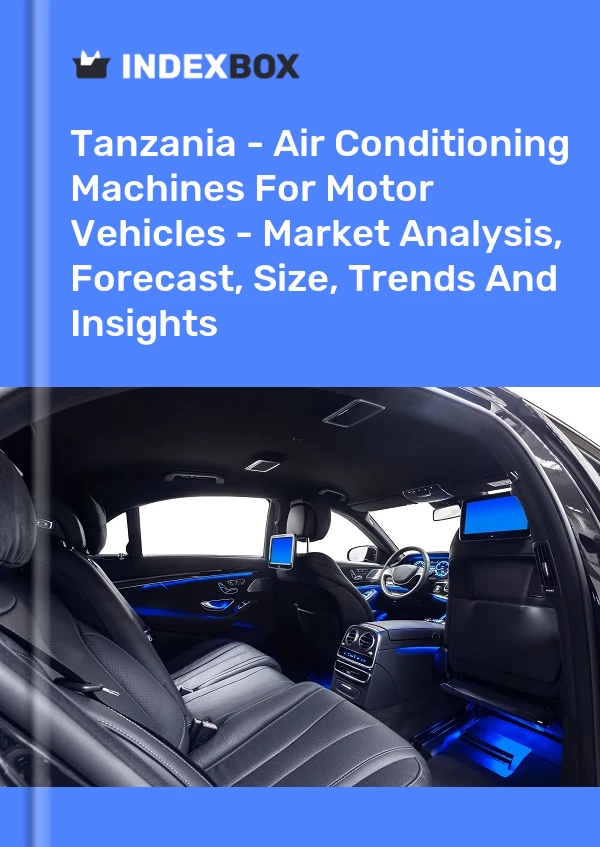 Report Tanzania - Air Conditioning Machines for Motor Vehicles - Market Analysis, Forecast, Size, Trends and Insights for 499$