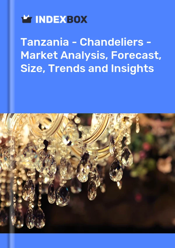 Report Tanzania - Chandeliers - Market Analysis, Forecast, Size, Trends and Insights for 499$