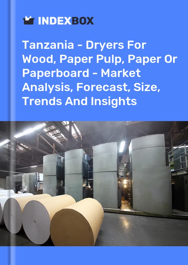 Report Tanzania - Dryers for Wood, Paper Pulp, Paper or Paperboard - Market Analysis, Forecast, Size, Trends and Insights for 499$