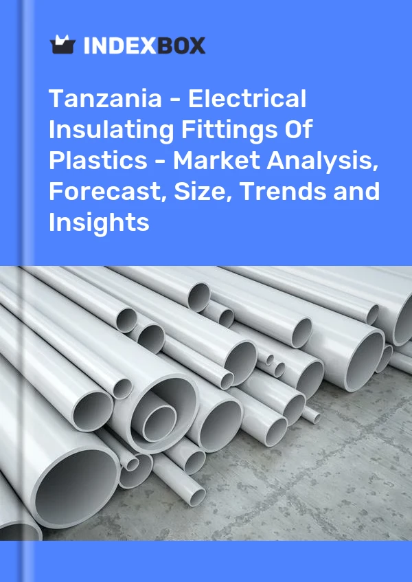 Report Tanzania - Electrical Insulating Fittings of Plastics - Market Analysis, Forecast, Size, Trends and Insights for 499$