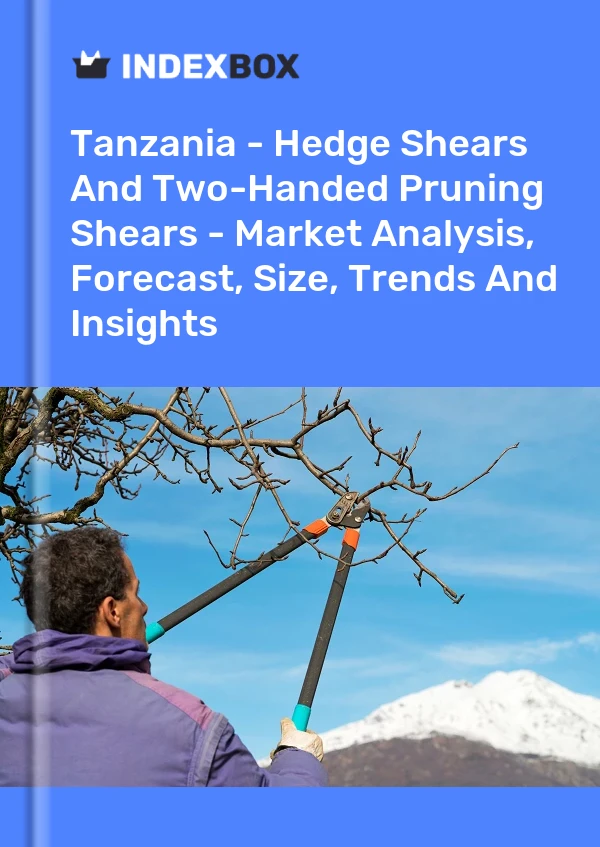 Tanzania - Hedge Shears And Two-Handed Pruning Shears - Market Analysis, Forecast, Size, Trends And Insights