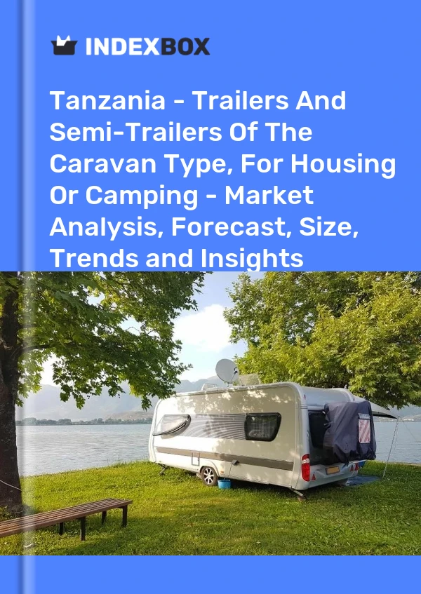 Tanzania - Trailers And Semi-Trailers Of The Caravan Type, For Housing Or Camping - Market Analysis, Forecast, Size, Trends and Insights