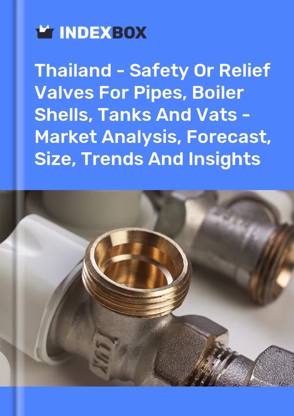 Report Thailand - Safety or Relief Valves for Pipes, Boiler Shells, Tanks and Vats - Market Analysis, Forecast, Size, Trends and Insights for 499$