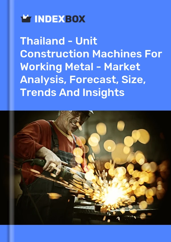 Report Thailand - Unit Construction Machines for Working Metal - Market Analysis, Forecast, Size, Trends and Insights for 499$