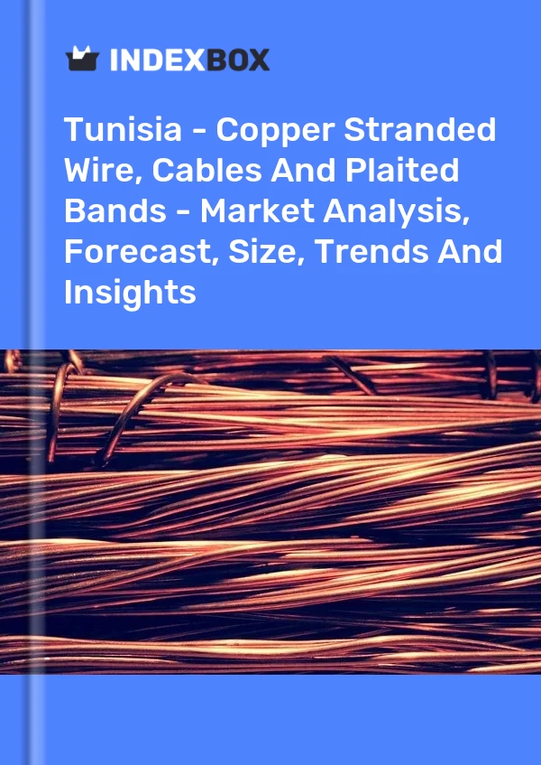 Tunisia - Copper Stranded Wire, Cables And Plaited Bands - Market Analysis, Forecast, Size, Trends And Insights