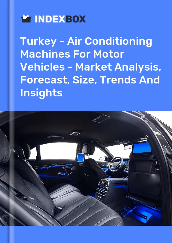 Rapport Turquie - Machines de climatisation pour véhicules à moteur - Analyse du marché, prévisions, taille, tendances et perspectives for 499$