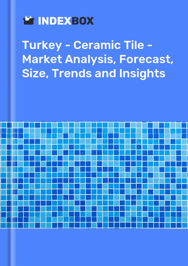 Turquie - Carreaux de céramique - Analyse du marché, prévisions, taille, tendances et perspectives