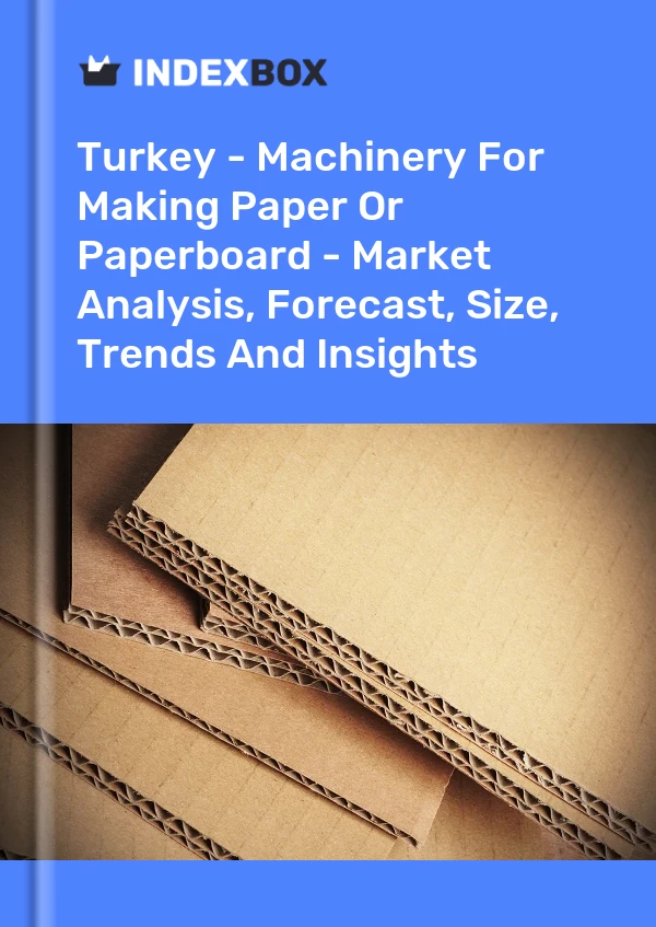 Turquie - Machines pour la fabrication de papier ou de carton - Analyse du marché, prévisions, taille, tendances et perspectives