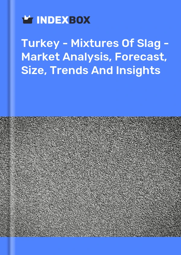 Turkey - Mixtures Of Slag - Market Analysis, Forecast, Size, Trends And Insights