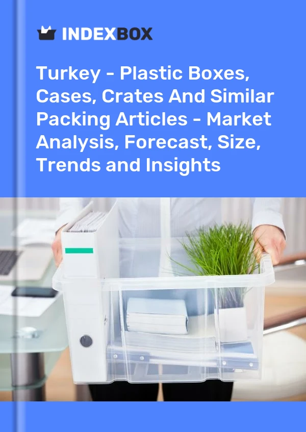 Turquie - Boîtes, étuis, caisses en plastique et articles d&#39;emballage similaires - Analyse du marché, prévisions, taille, tendances et perspectives