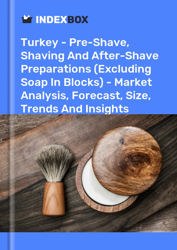Turquie - Préparations de pré-rasage, de rasage et d&#39;après-rasage (à l&#39;exclusion du savon en blocs) - Analyse du marché, prévisions, taille, tendances et perspectives