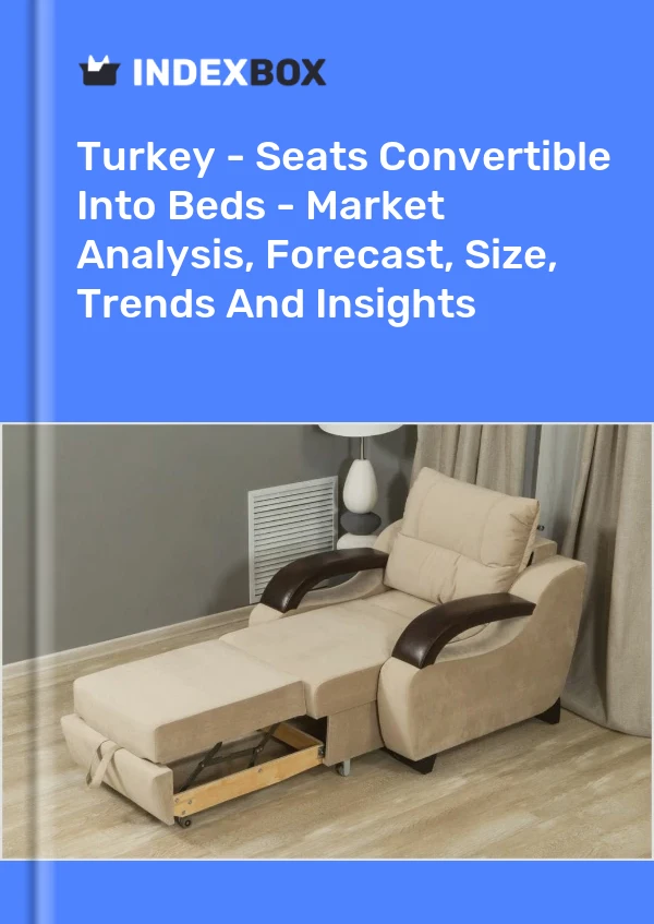 Report Turkey - Seats Convertible Into Beds - Market Analysis, Forecast, Size, Trends and Insights for 499$