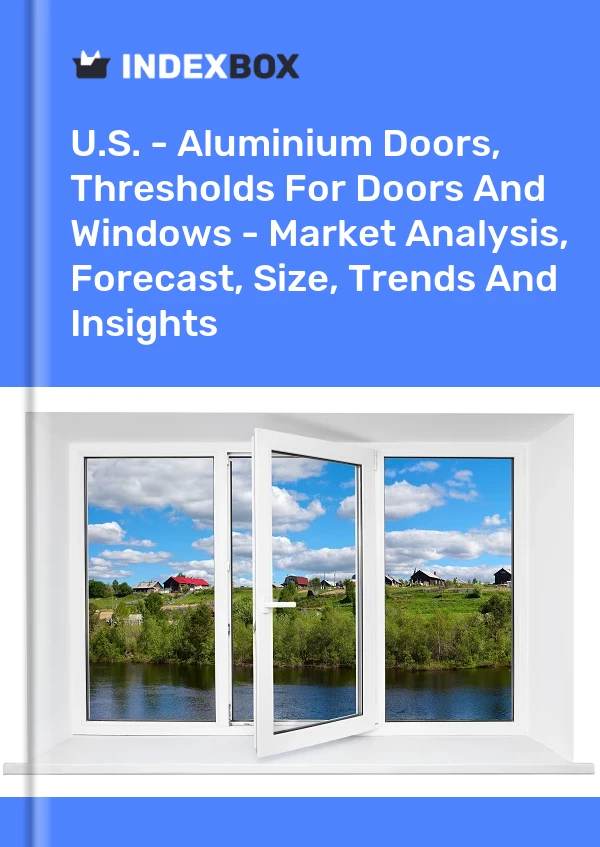 Rapport US - Portes en aluminium, seuils pour portes et fenêtres - Analyse du marché, prévisions, taille, tendances et perspectives for 499$