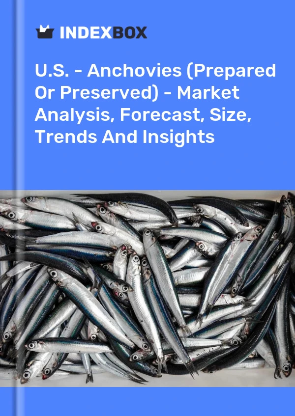 États-Unis - Anchois (préparés ou conservés) - Analyse du marché, prévisions, taille, tendances et perspectives