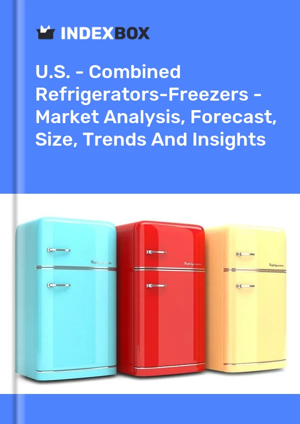 U.S. - Combined Refrigerators-Freezers - Market Analysis, Forecast, Size, Trends And Insights