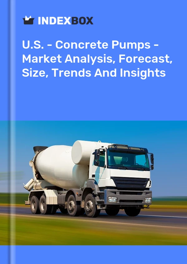U.S. - Concrete Pumps - Market Analysis, Forecast, Size, Trends And Insights