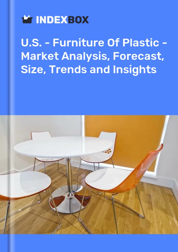 U.S. - Furniture Of Plastic - Market Analysis, Forecast, Size, Trends and Insights