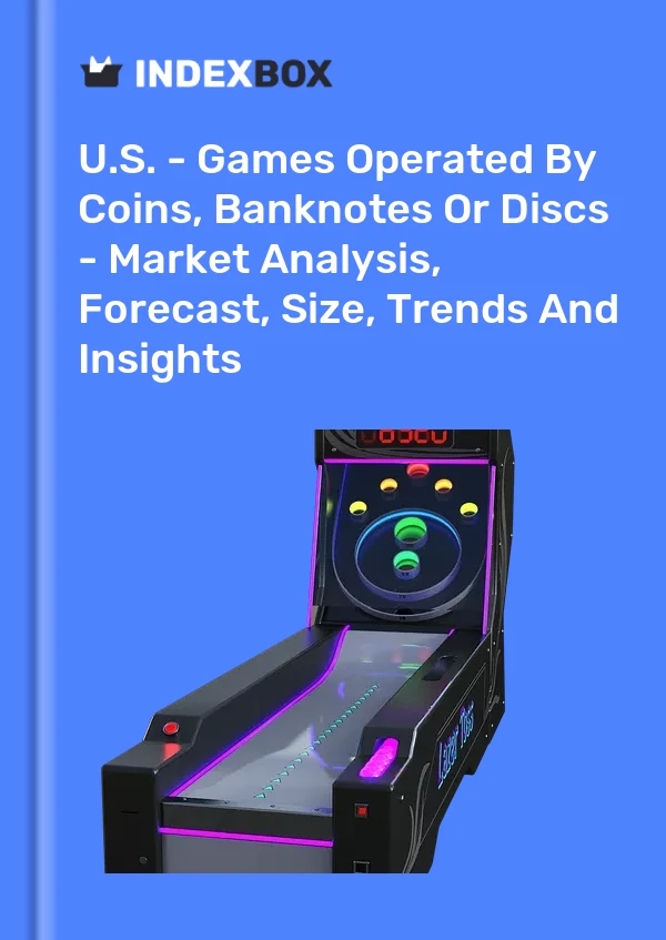 U.S. - Games Operated By Coins, Banknotes Or Discs - Market Analysis, Forecast, Size, Trends And Insights