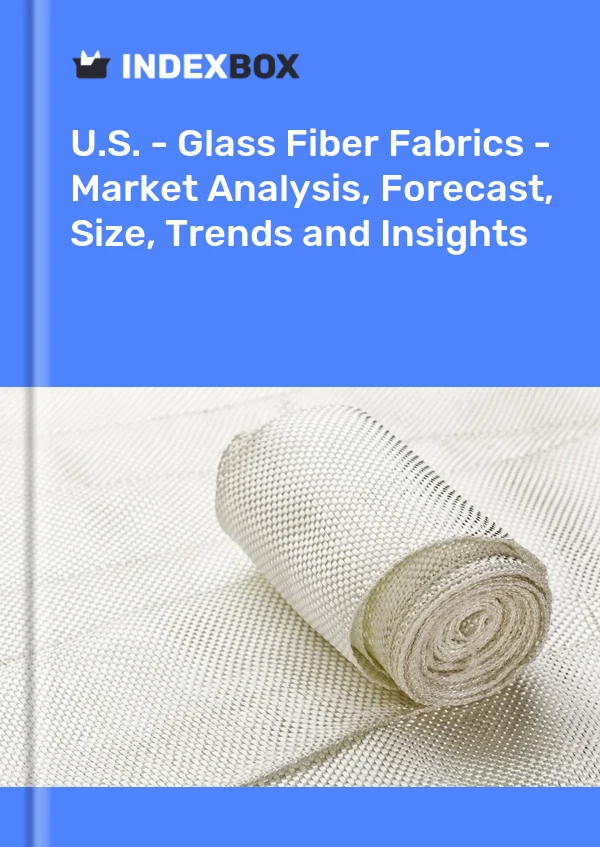 U.S. - Glass Fiber Fabrics - Market Analysis, Forecast, Size, Trends and Insights