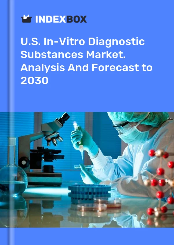 U.S. In-Vitro Diagnostic Substances Market. Analysis And Forecast to 2030