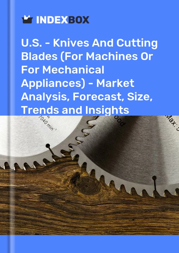 US - Couteaux et lames de coupe (pour machines ou pour appareils mécaniques) - Analyse du marché, prévisions, taille, tendances et perspectives