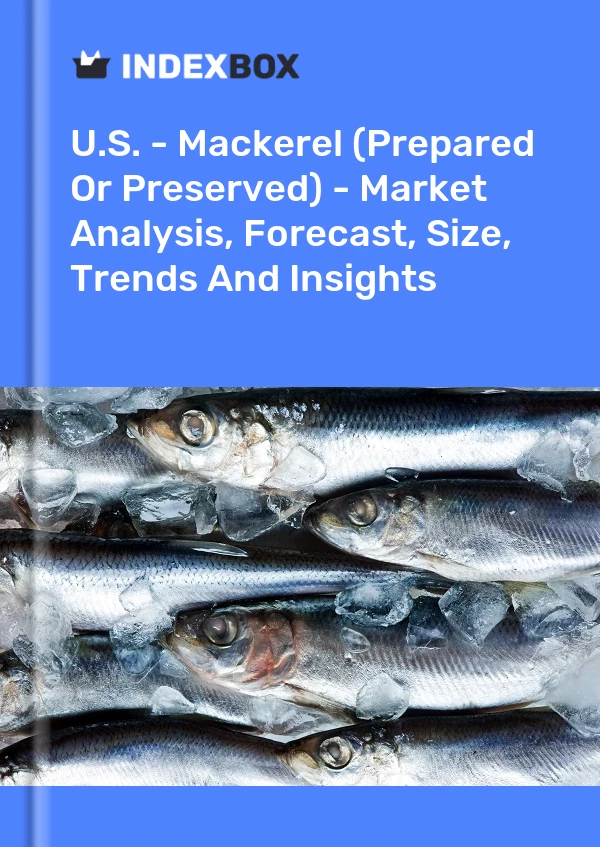 États-Unis - Maquereau (préparé ou conservé) - Analyse du marché, prévisions, taille, tendances et perspectives