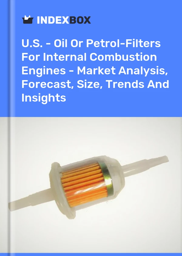États-Unis - Filtres à huile ou à essence pour moteurs à combustion interne - Analyse du marché, prévisions, taille, tendances et perspectives