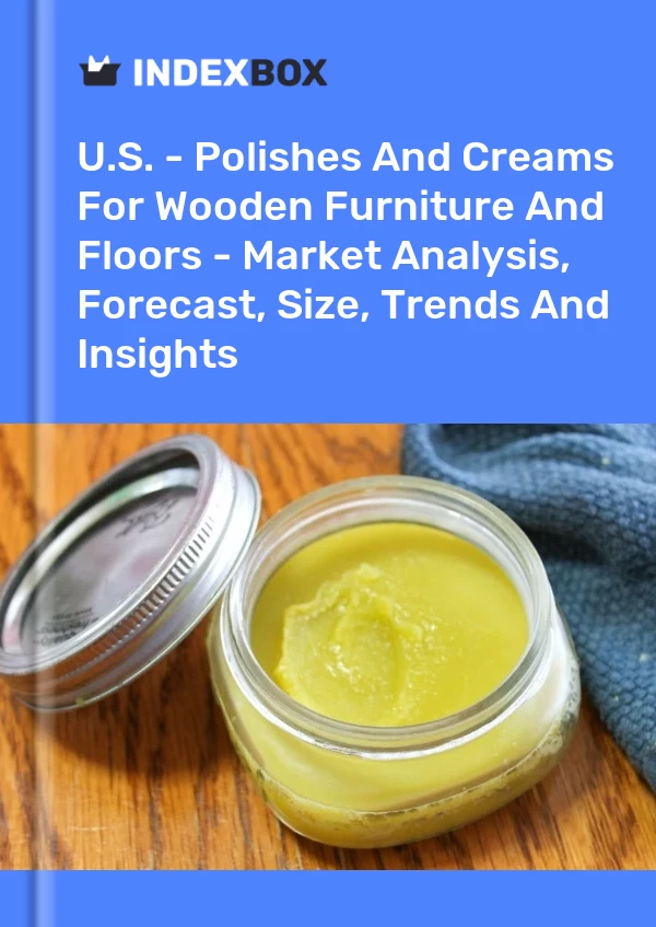 U.S. - Polishes And Creams For Wooden Furniture And Floors - Market Analysis, Forecast, Size, Trends And Insights