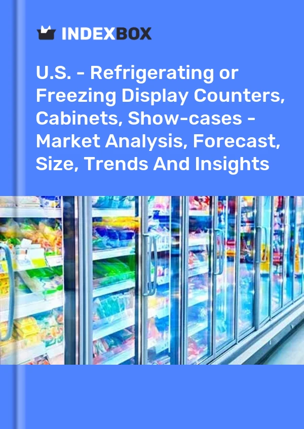U.S. - Refrigerating or Freezing Display Counters, Cabinets, Show-cases - Market Analysis, Forecast, Size, Trends And Insights