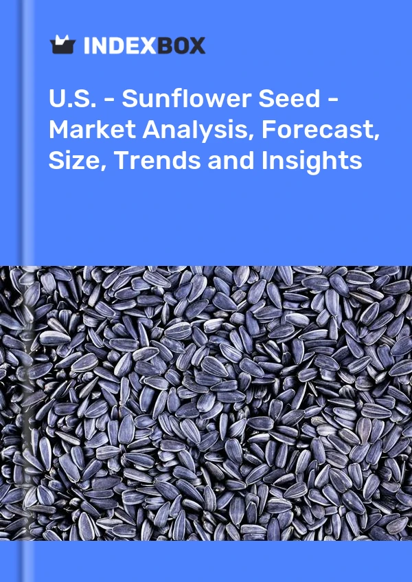 Report U.S. - Sunflower Seed - Market Analysis, Forecast, Size, Trends and Insights for 499$