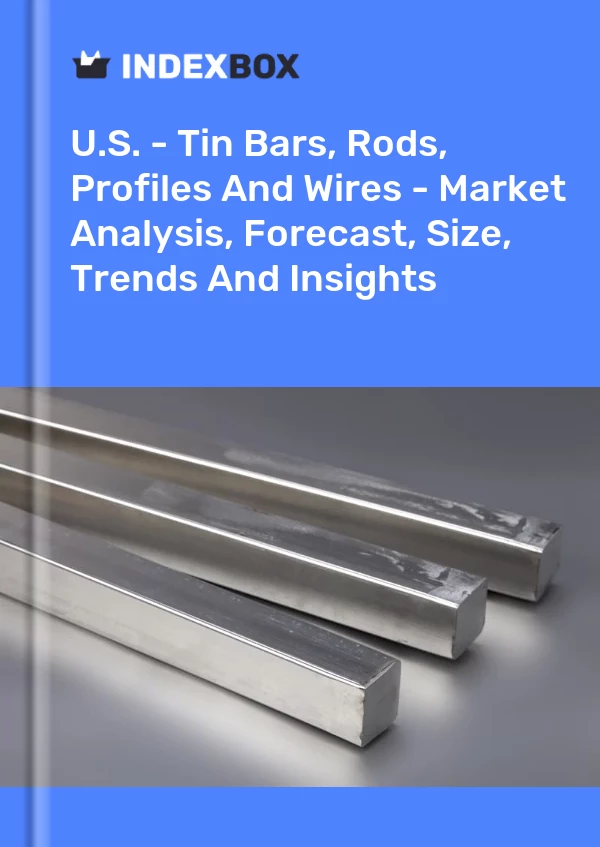 US - Tin Bars, Rods, Profiles And Wires - Analyse du marché, prévisions, taille, tendances et perspectives