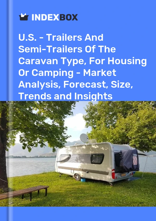 Rapport États-Unis - Remorques et semi-remorques de type caravane, pour l&#39;habitation ou le camping - Analyse du marché, prévisions, taille, tendances et perspectives for 499$