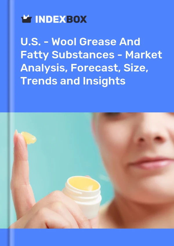 U.S. - Wool Grease And Fatty Substances - Market Analysis, Forecast, Size, Trends and Insights