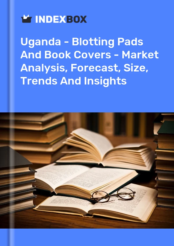 Report Uganda - Blotting Pads and Book Covers - Market Analysis, Forecast, Size, Trends and Insights for 499$