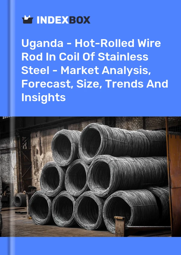 Uganda - Hot-Rolled Wire Rod In Coil Of Stainless Steel - Market Analysis, Forecast, Size, Trends And Insights