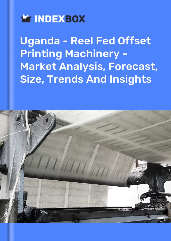 Report Uganda - Reel Fed Offset Printing Machinery - Market Analysis, Forecast, Size, Trends and Insights for 499$