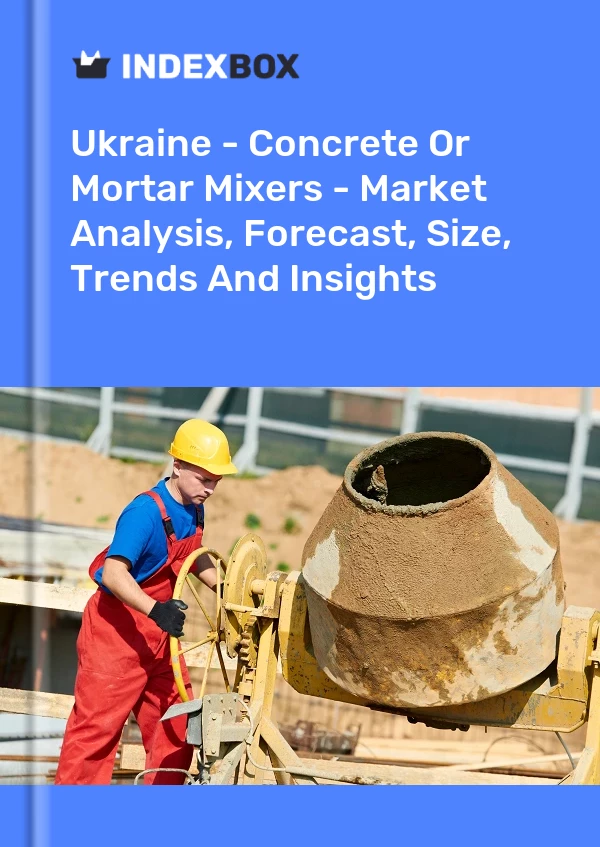 Report Ukraine - Concrete or Mortar Mixers - Market Analysis, Forecast, Size, Trends and Insights for 499$