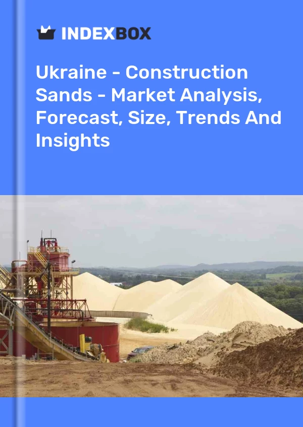 Ukraine - Construction Sands - Market Analysis, Forecast, Size, Trends And Insights