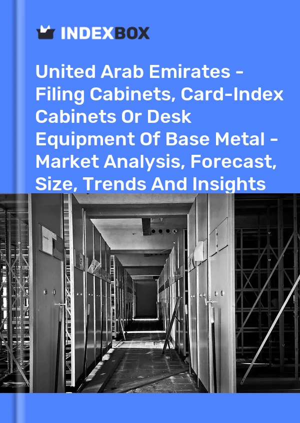 Report United Arab Emirates - Filing Cabinets, Card-Index Cabinets or Desk Equipment of Base Metal - Market Analysis, Forecast, Size, Trends and Insights for 499$