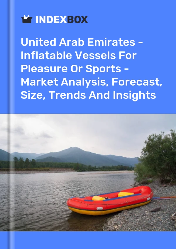 Report United Arab Emirates - Inflatable Vessels for Pleasure or Sports - Market Analysis, Forecast, Size, Trends and Insights for 499$