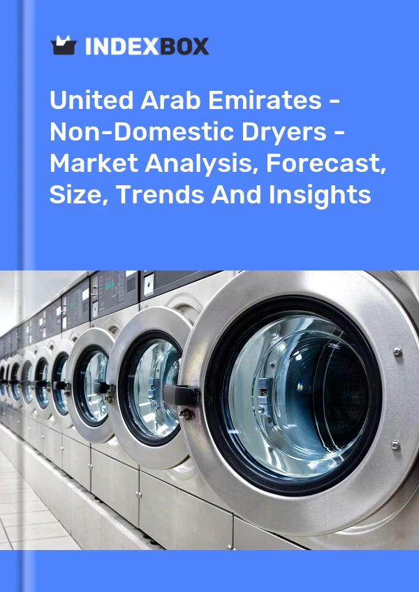 Report United Arab Emirates - Non-Domestic Dryers - Market Analysis, Forecast, Size, Trends and Insights for 499$